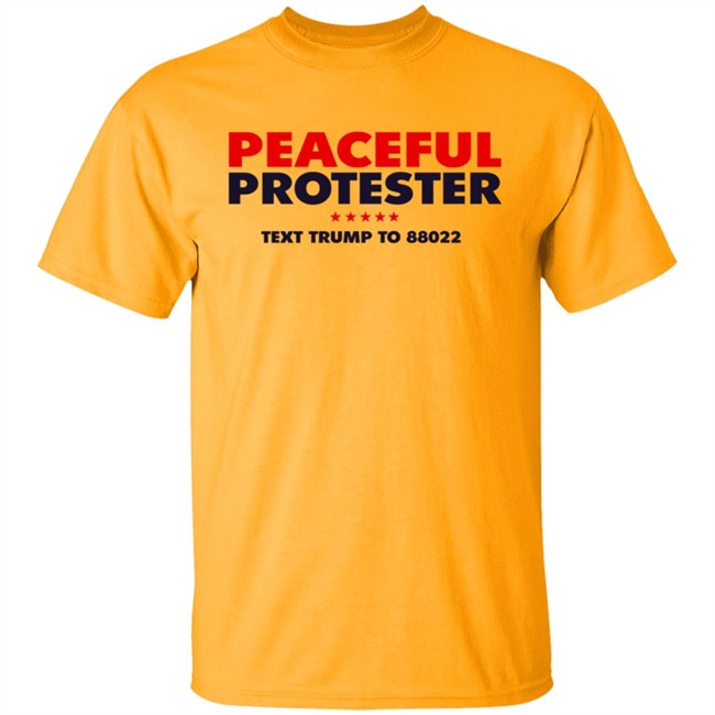 Donald J Trump Merch Store Peaceful Protester Text Trump To 88022 Tee Shirt Donald J Trump Merch Store Peaceful Protester Text Trump To 88022 Tee Shirt