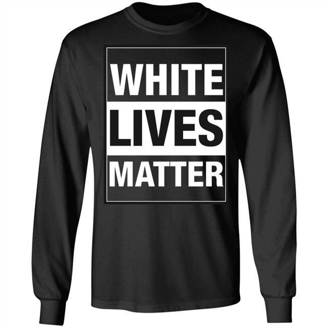 White Lives Matter T Shirt White Lives Matter T Shirt