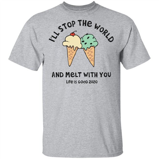 Melt With You Shirt I'll Stop The World And Melt With You Life Is Good White T Shirts Melt With You Shirt I'll Stop The World And Melt With You Life Is Good White T Shirts