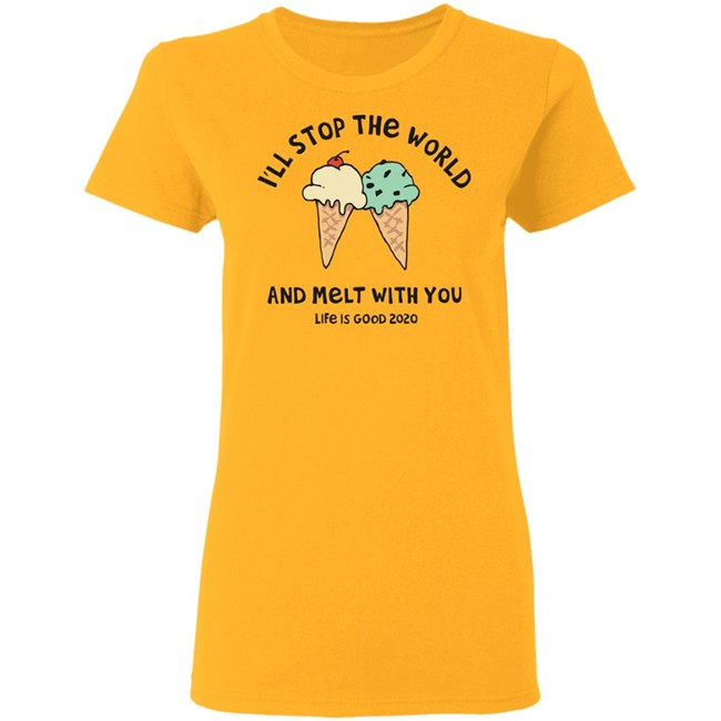 Melt With You Shirt I'll Stop The World And Melt With You Life Is Good White T Shirts Melt With You Shirt I'll Stop The World And Melt With You Life Is Good White T Shirts