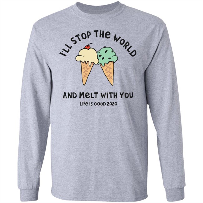 Melt With You Shirt I'll Stop The World And Melt With You Life Is Good White T Shirts Melt With You Shirt I'll Stop The World And Melt With You Life Is Good White T Shirts