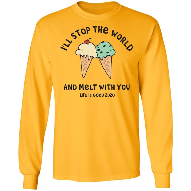 Melt With You Shirt I'll Stop The World And Melt With You Life Is Good White T Shirts Melt With You Shirt I'll Stop The World And Melt With You Life Is Good White T Shirts