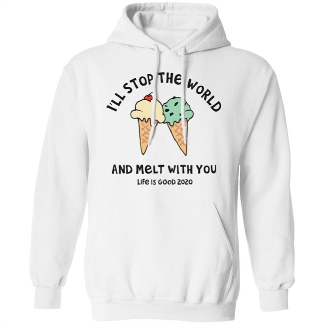 Melt With You Shirt I'll Stop The World And Melt With You Life Is Good White T Shirts Melt With You Shirt I'll Stop The World And Melt With You Life Is Good White T Shirts