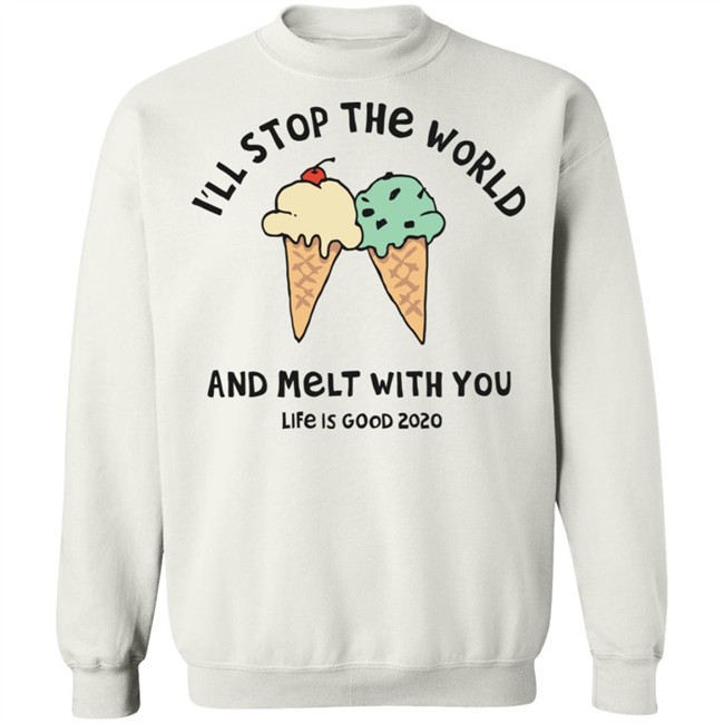 Melt With You Shirt I'll Stop The World And Melt With You Life Is Good White T Shirts Melt With You Shirt I'll Stop The World And Melt With You Life Is Good White T Shirts