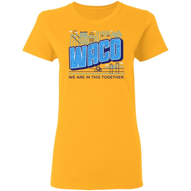 Waco We Are In This Together T Shirts White Shirt With The Sayings Waco We Are In This Together T Shirts White Shirt With The Sayings