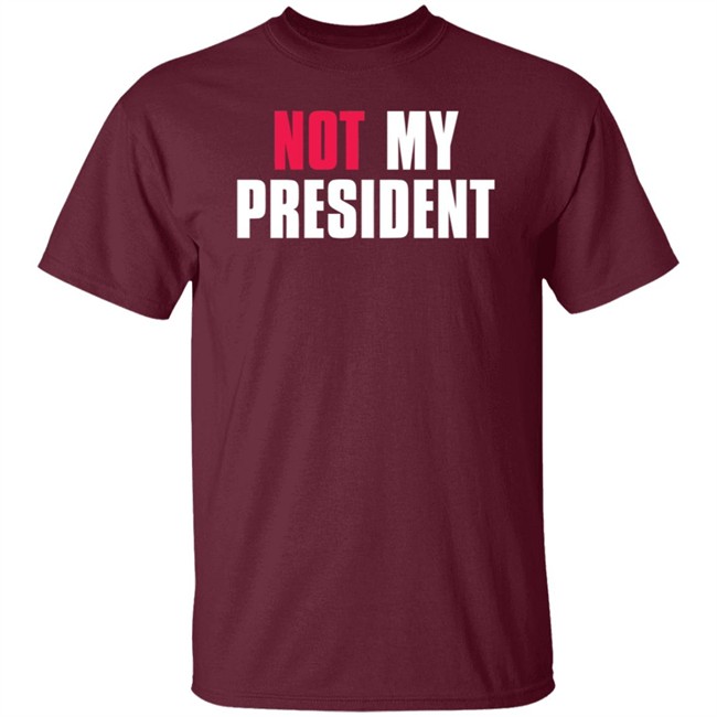 Not My President Shirt Stop saying 'Not my president' Donald Trump is NOT My President Shirt Protest T Shirts Not My President Shirt Stop saying 'Not my president' Donald Trump is NOT My President Shirt Protest T Shirts