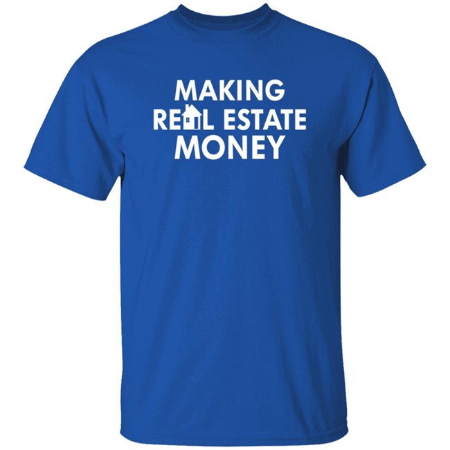 Making Real Estate Money Shirt Making Real Estate Money Shirt