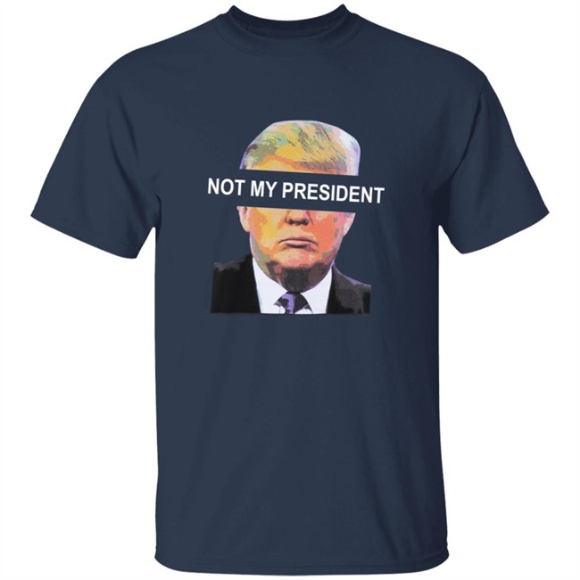Not My President Tee Shirt Not My President Tee Shirt