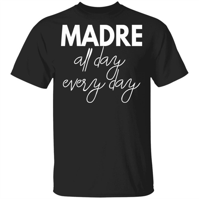 Mom Life Shirt Madre All Day Every Day T Shirts Mom Life Shirt Madre All Day Every Day T Shirts