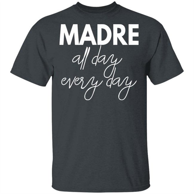 Mom Life Shirt Madre All Day Every Day T Shirts Mom Life Shirt Madre All Day Every Day T Shirts