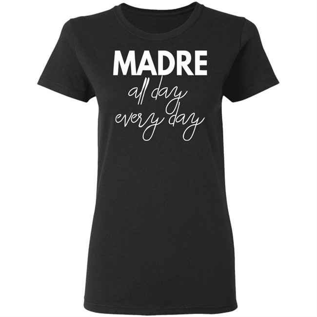 Mom Life Shirt Madre All Day Every Day T Shirts Mom Life Shirt Madre All Day Every Day T Shirts