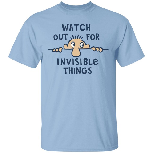 Watch Out for Invisible Things Life Is Good Shirt Life Is Good T Shirt Watch Out for Invisible Things Shirt Watch Out for Invisible Things Life Is Good Shirt Life Is Good T Shirt Watch Out for Invisible Things Shirt