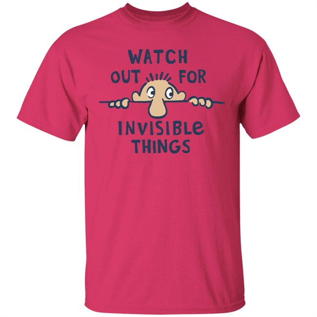 Watch Out for Invisible Things Life Is Good Shirt Life Is Good T Shirt Watch Out for Invisible Things Shirt Watch Out for Invisible Things Life Is Good Shirt Life Is Good T Shirt Watch Out for Invisible Things Shirt