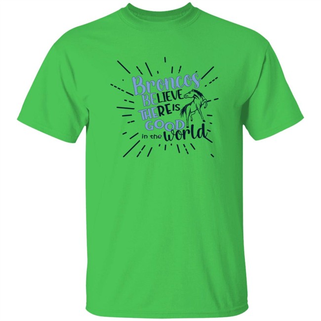 Broncos Believe There is Good in the World. Be the Good Shirt Broncos Believe There is Good in the World. Be the Good Shirt