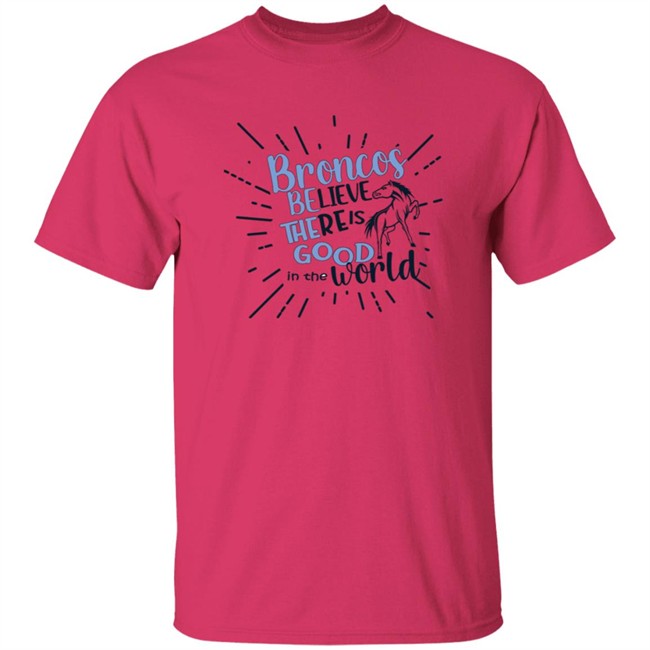 Broncos Believe There is Good in the World. Be the Good Shirt Broncos Believe There is Good in the World. Be the Good Shirt