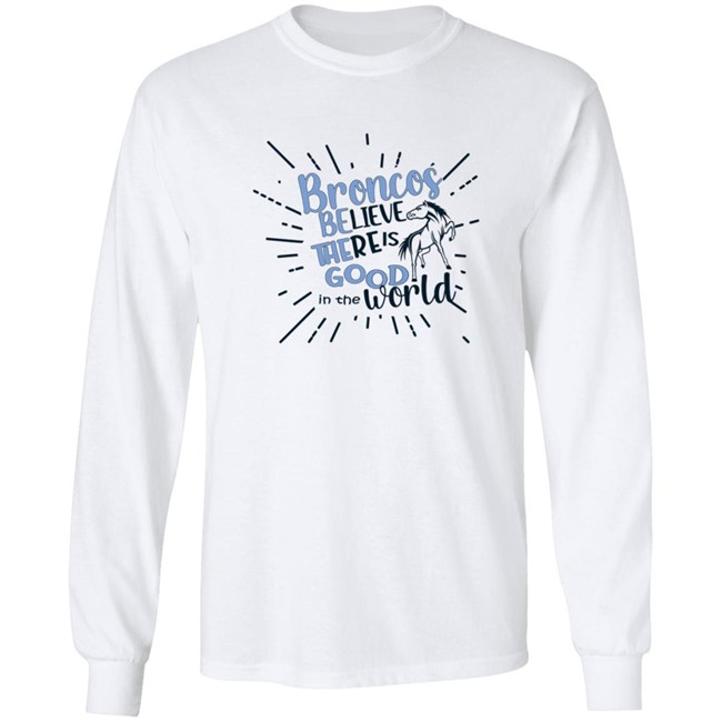 Broncos Believe There is Good in the World. Be the Good Shirt Broncos Believe There is Good in the World. Be the Good Shirt