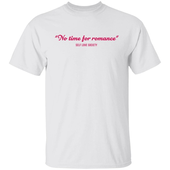 No Time For Romance Self Love Society Shirt
