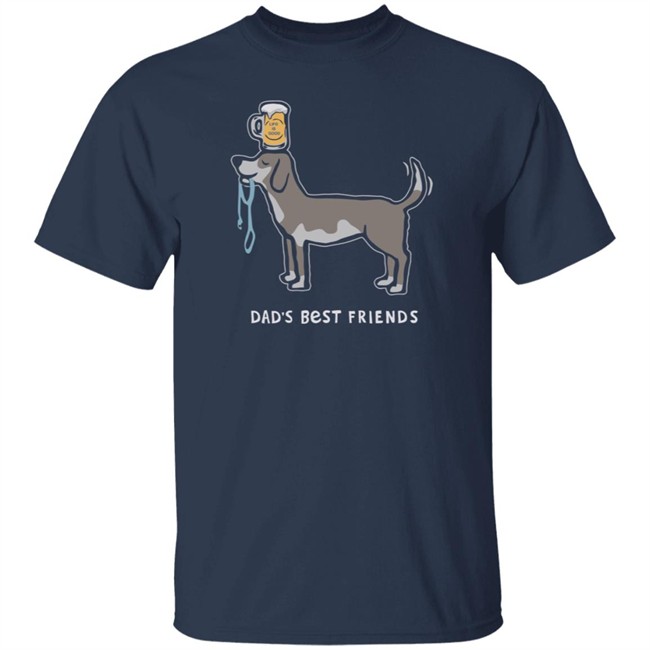 Dad's Best Friends Life Is Good Shirt Life Is Good T Shirts Dad's Best Friends Shirt