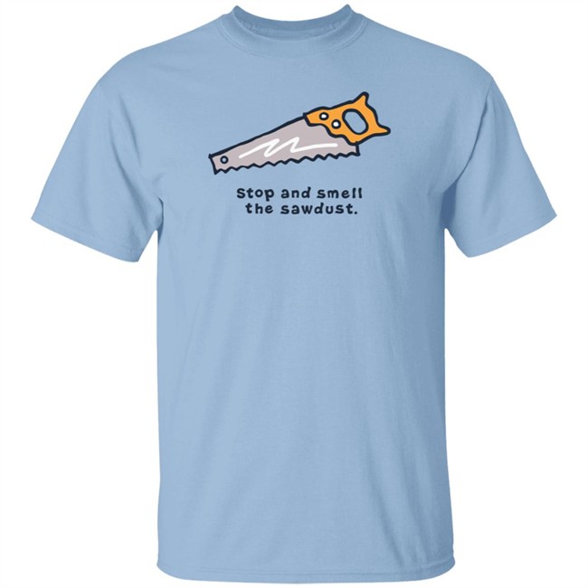 Stop and Smell the Sawdust Vintage Life Is Good Shirt Life Is Good T Shirts Stop and Smell the Sawdust Vintage Shirt Stop and Smell the Sawdust Vintage Life Is Good Shirt Life Is Good T Shirts Stop and Smell the Sawdust Vintage Shirt