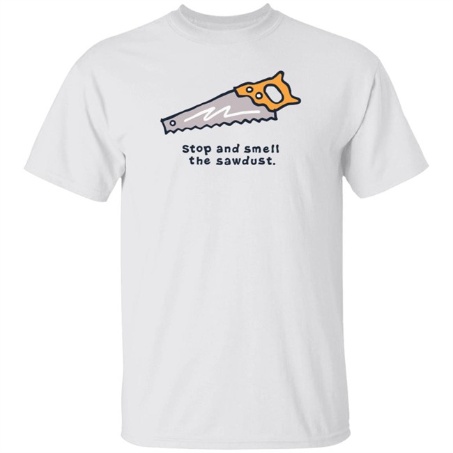 Stop and Smell the Sawdust Vintage Life Is Good Shirt Life Is Good T Shirts Stop and Smell the Sawdust Vintage Shirt Stop and Smell the Sawdust Vintage Life Is Good Shirt Life Is Good T Shirts Stop and Smell the Sawdust Vintage Shirt