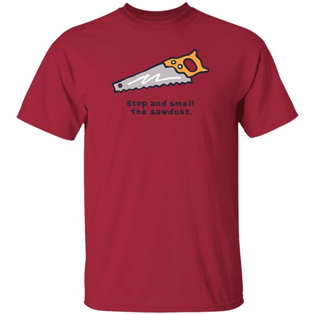 Stop and Smell the Sawdust Vintage Life Is Good Shirt Life Is Good T Shirts Stop and Smell the Sawdust Vintage Shirt Stop and Smell the Sawdust Vintage Life Is Good Shirt Life Is Good T Shirts Stop and Smell the Sawdust Vintage Shirt