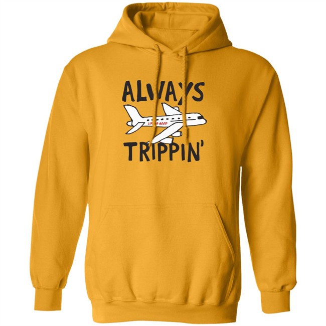 Always Trippin Life Is Good Shirt e Is Good T Shirts Always Trippin' Shirt Always Trippin Life Is Good Shirt e Is Good T Shirts Always Trippin' Shirt