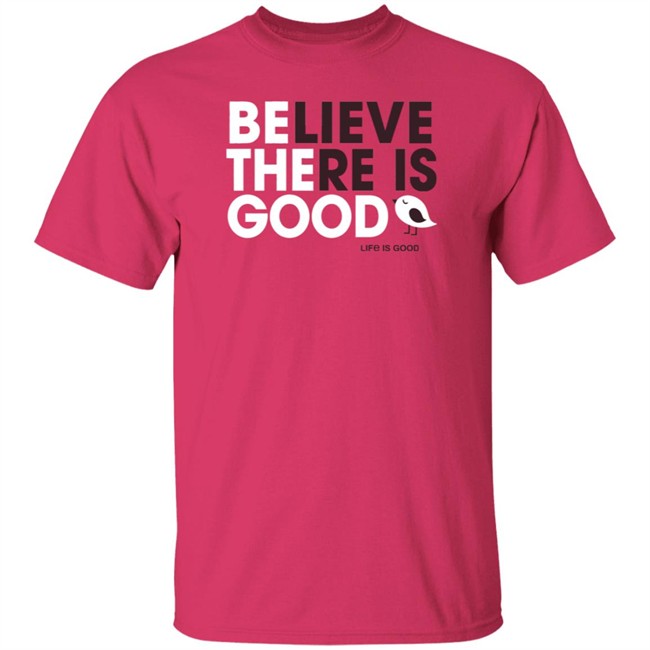 Be the Good Life Is Good Shirt Life Is Good T Shirts Be the Good Belive There Is Good Shirt
