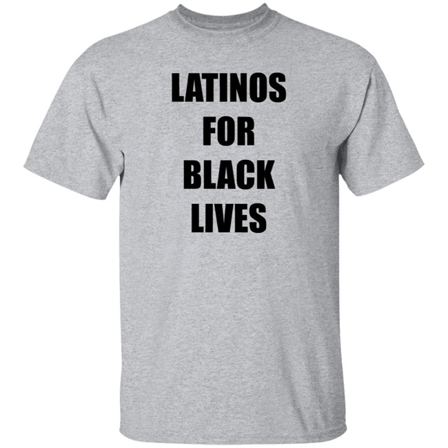 Latinos For Black Lives Shirt Black Lives Matter T Shirts Latinos For Black Lives Shirts Latinos For Black Lives Shirt Black Lives Matter T Shirts Latinos For Black Lives Shirts