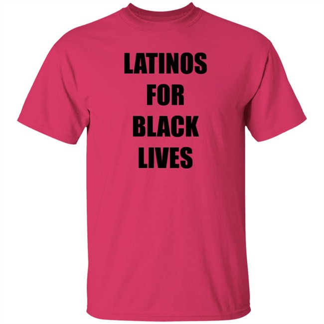 Latinos For Black Lives Shirt Black Lives Matter T Shirts Latinos For Black Lives Shirts Latinos For Black Lives Shirt Black Lives Matter T Shirts Latinos For Black Lives Shirts