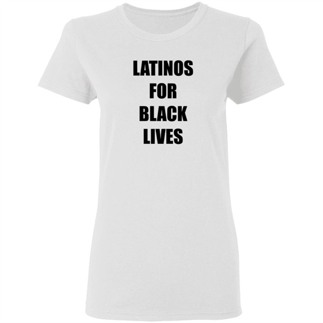 Latinos For Black Lives Shirt Black Lives Matter T Shirts Latinos For Black Lives Shirts Latinos For Black Lives Shirt Black Lives Matter T Shirts Latinos For Black Lives Shirts