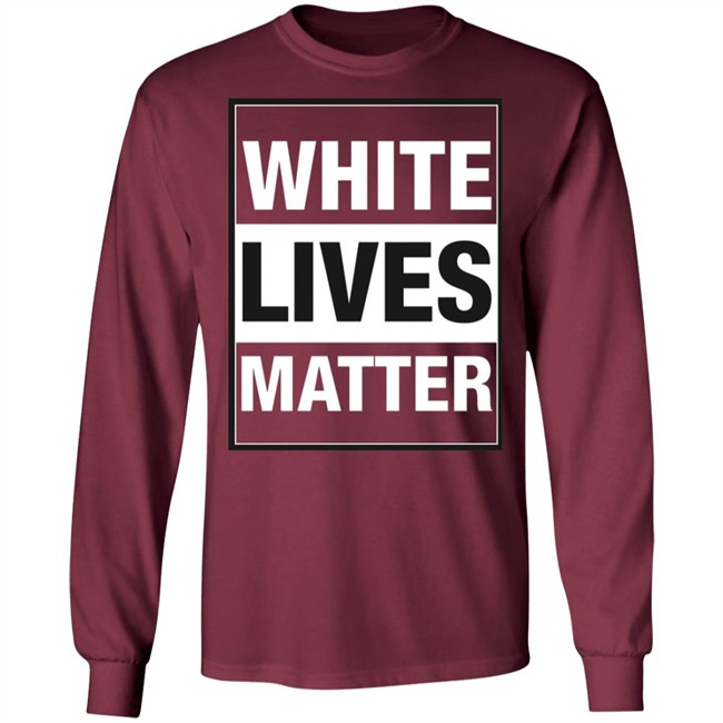 White Lives Matter T Shirt White Lives Matter T Shirt