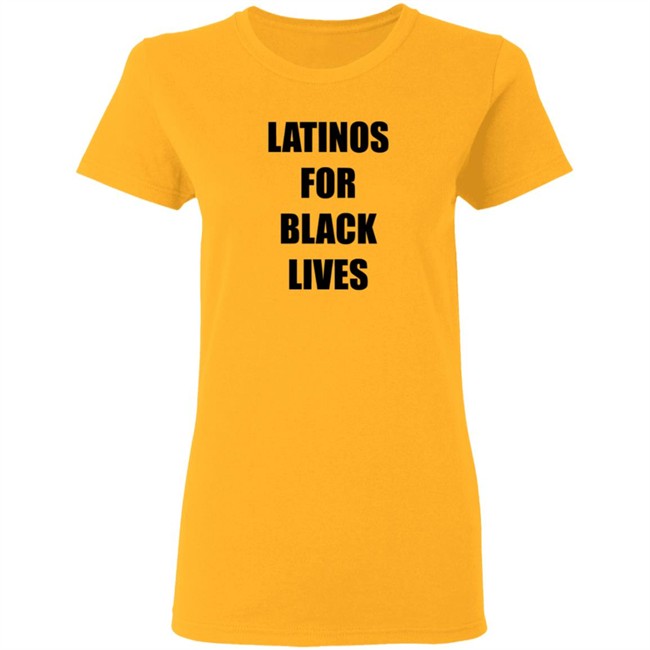 Latinos For Black Lives Shirt Black Lives Matter T Shirts Latinos For Black Lives Shirts Latinos For Black Lives Shirt Black Lives Matter T Shirts Latinos For Black Lives Shirts