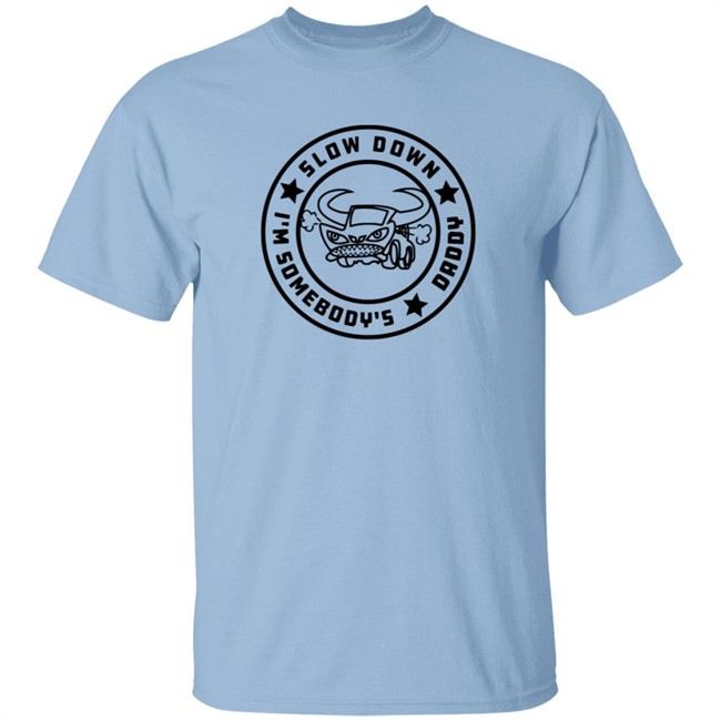 I'm Somebody's Slow Down Daddy Shirt I'm Somebody's Slow Down Daddy Shirt