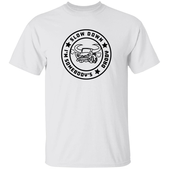 I'm Somebody's Slow Down Daddy Shirt I'm Somebody's Slow Down Daddy Shirt