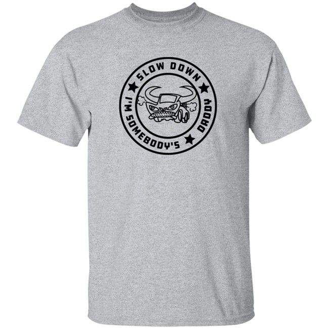 I'm Somebody's Slow Down Daddy Shirt I'm Somebody's Slow Down Daddy Shirt