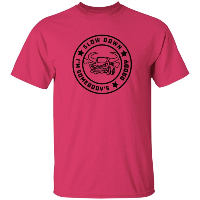 I'm Somebody's Slow Down Daddy Shirt I'm Somebody's Slow Down Daddy Shirt