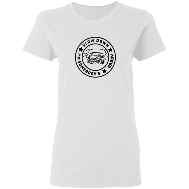 I'm Somebody's Slow Down Daddy Shirt I'm Somebody's Slow Down Daddy Shirt