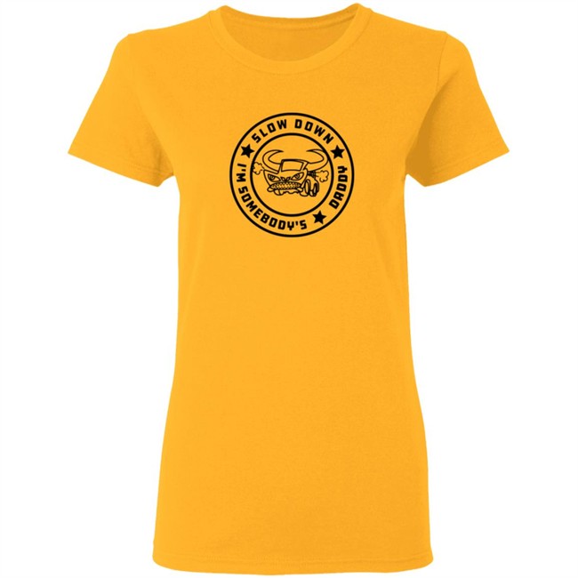 I'm Somebody's Slow Down Daddy Shirt I'm Somebody's Slow Down Daddy Shirt