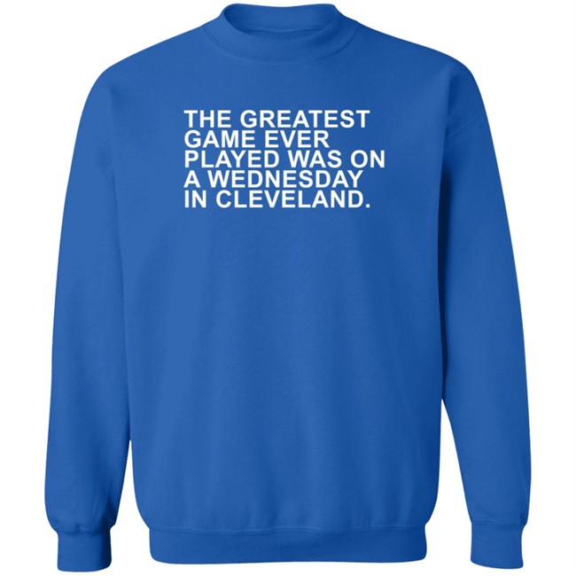 The Greatest Game Ever Played Obvious Shirt Obvious Shirts The Greatest Game Ever Played WAS ON A WEDNESDAY IN CLEVELAND. Shirt The Greatest Game Ever Played Obvious Shirt Obvious Shirts The Greatest Game Ever Played WAS ON A WEDNESDAY IN CLEVELAND. Shirt