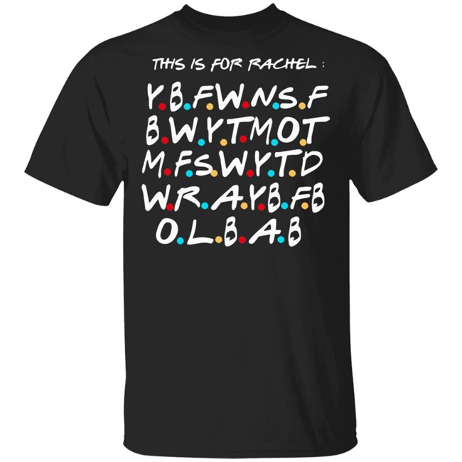This Is For Rachel Shirt YBFWNSF BWYTMOT MFSWYTD WRAYBFB OLBAB