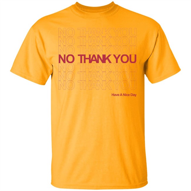 No Thank You Shirt No Thank You No Thank You Have A Nice Day White Shirt No Thank You Shirt No Thank You No Thank You Have A Nice Day White Shirt