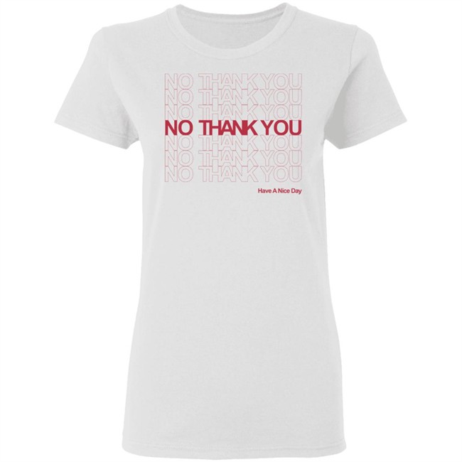 No Thank You Shirt No Thank You No Thank You Have A Nice Day White Shirt No Thank You Shirt No Thank You No Thank You Have A Nice Day White Shirt