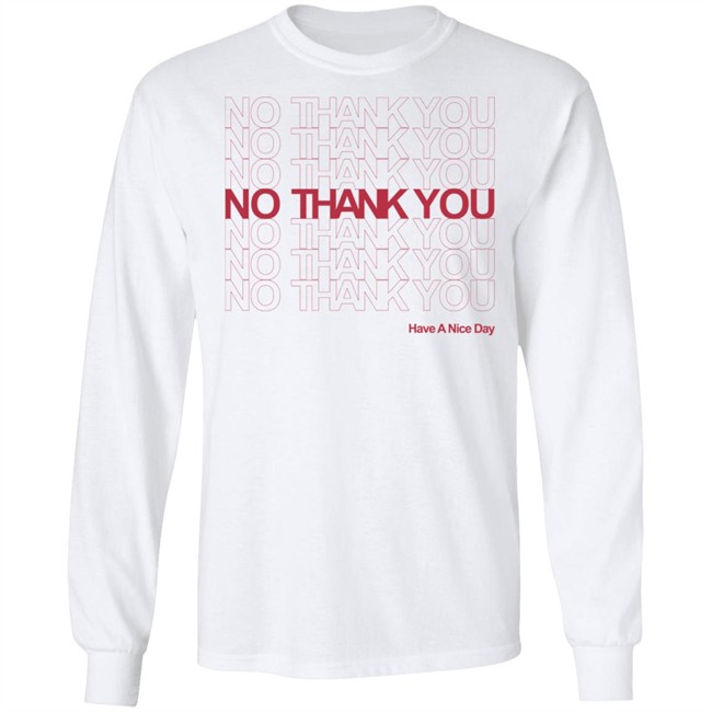 No Thank You Shirt No Thank You No Thank You Have A Nice Day White Shirt No Thank You Shirt No Thank You No Thank You Have A Nice Day White Shirt