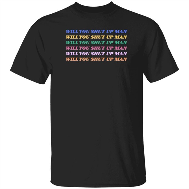 Will You Shut Up Man T Shirt