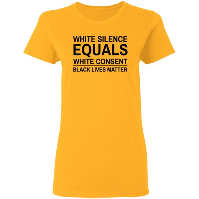 White Silence Equals White Consent T Shirt Black Lives Matter T Shirts White Silence Equals White Consent Black Lives Matter Shirt White Silence Equals White Consent T Shirt Black Lives Matter T Shirts White Silence Equals White Consent Black Lives Matter Shirt