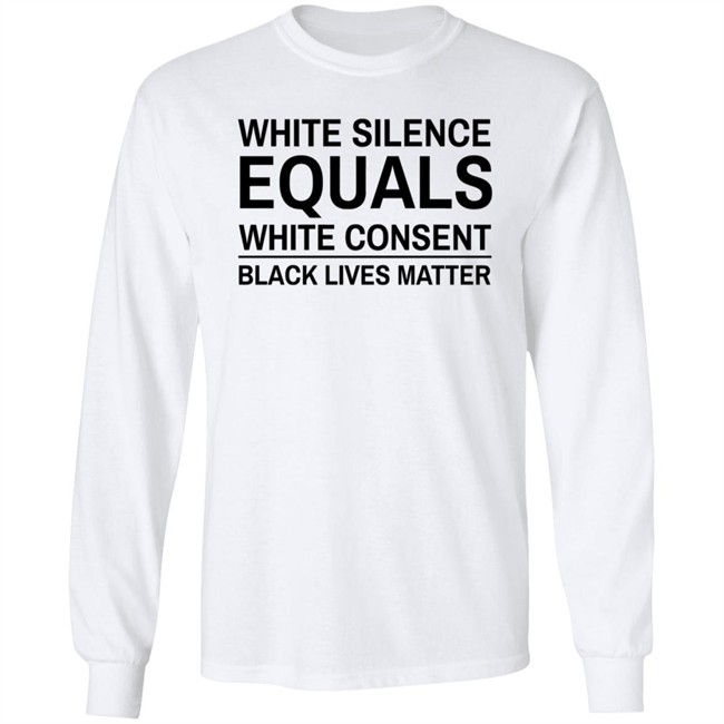White Silence Equals White Consent T Shirt Black Lives Matter T Shirts White Silence Equals White Consent Black Lives Matter Shirt White Silence Equals White Consent T Shirt Black Lives Matter T Shirts White Silence Equals White Consent Black Lives Matter Shirt