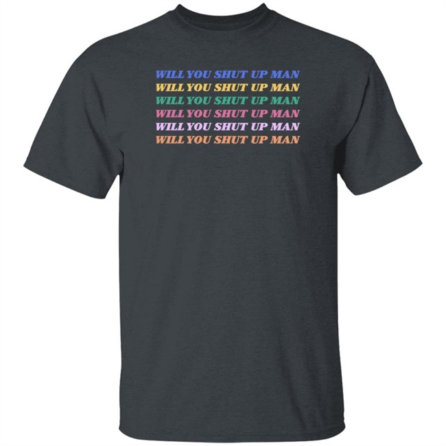 Will You Shut Up Man T Shirt Will You Shut Up Man T Shirt