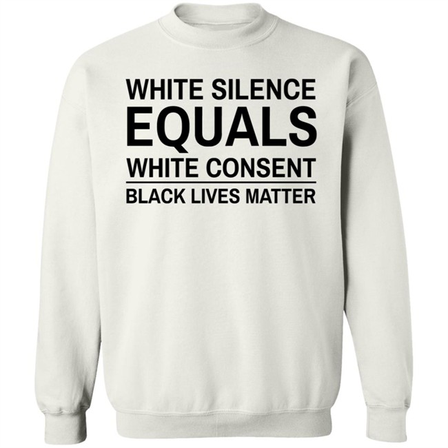 White Silence Equals White Consent T Shirt Black Lives Matter T Shirts White Silence Equals White Consent Black Lives Matter Shirt White Silence Equals White Consent T Shirt Black Lives Matter T Shirts White Silence Equals White Consent Black Lives Matter Shirt