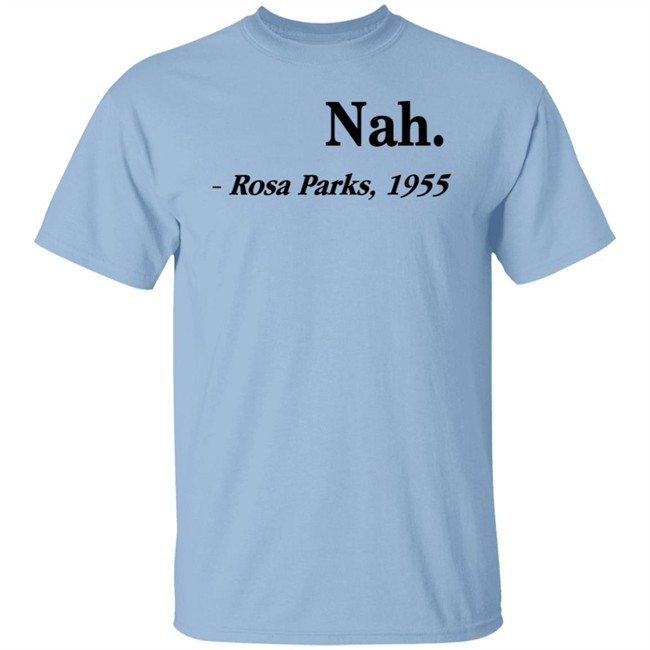 Nah Rosa Parks Shirt Nah Rosa Parks 1955 T Shirts Nah Rosa Parks Shirt Nah Rosa Parks 1955 T Shirts