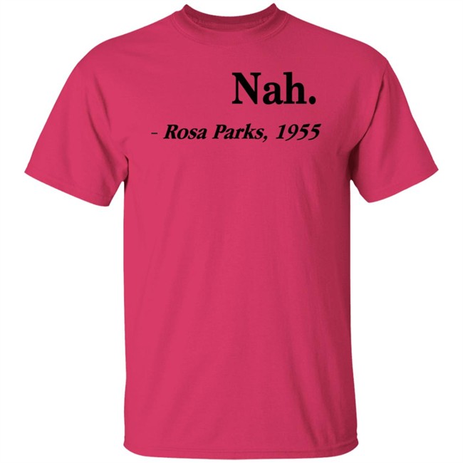 Nah Rosa Parks Shirt Nah Rosa Parks 1955 T Shirts Nah Rosa Parks Shirt Nah Rosa Parks 1955 T Shirts